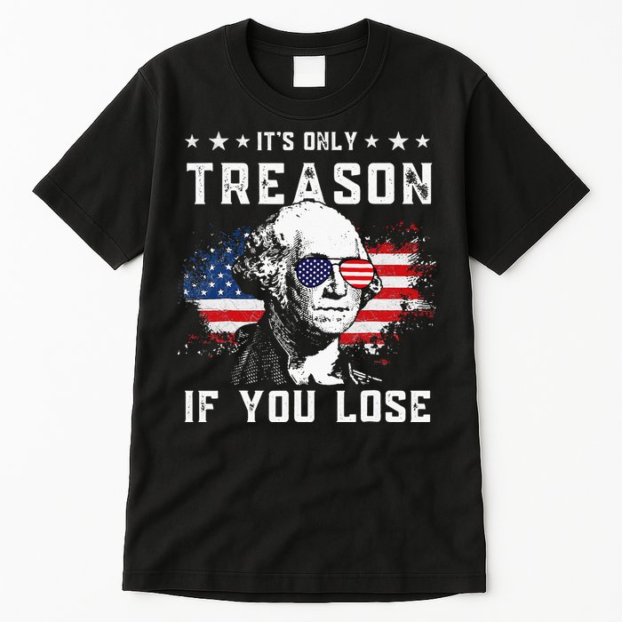 George Washington Its Only Treason If You Lose 4th Of July Tall T-Shirt