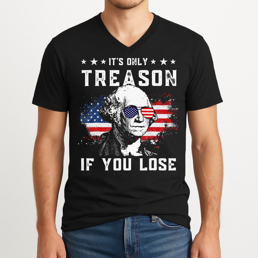 George Washington Its Only Treason If You Lose 4th Of July V-Neck T-Shirt