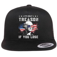 George Washington Its Only Treason If You Lose 4th Of July Flat Bill Trucker Hat