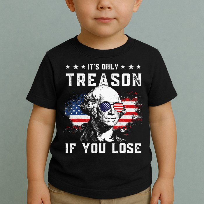 George Washington Its Only Treason If You Lose 4th Of July Toddler T-Shirt