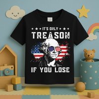 George Washington Its Only Treason If You Lose 4th Of July Toddler T-Shirt