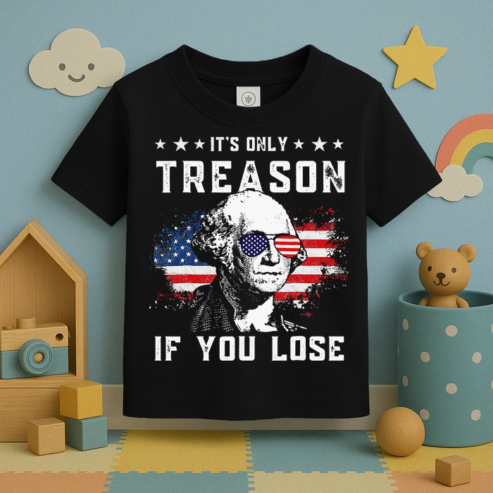 George Washington Its Only Treason If You Lose 4th Of July Toddler T-Shirt