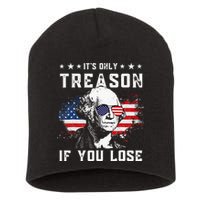 George Washington Its Only Treason If You Lose 4th Of July Short Acrylic Beanie