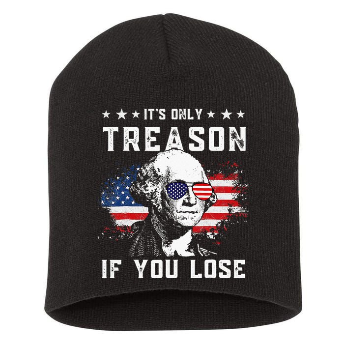 George Washington Its Only Treason If You Lose 4th Of July Short Acrylic Beanie