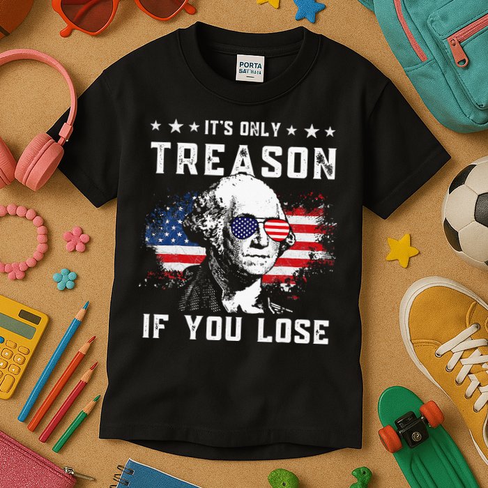 George Washington Its Only Treason If You Lose 4th Of July Kids T-Shirt