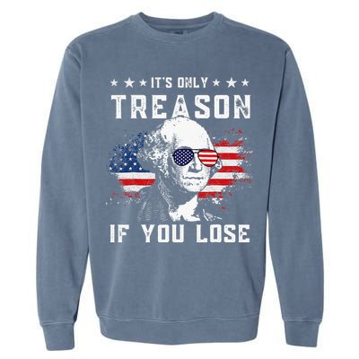 George Washington Its Only Treason If You Lose 4th Of July Garment-Dyed Sweatshirt