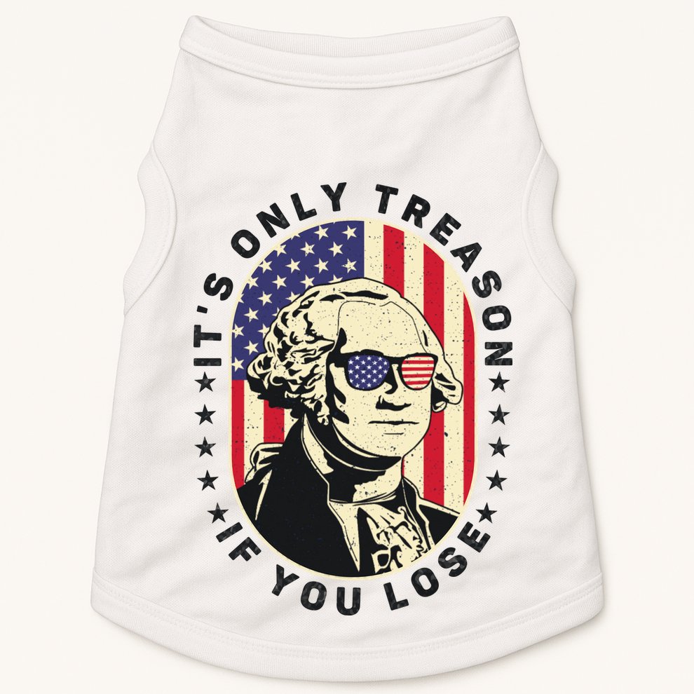 George Washington It's Only Treason If You Lose 4th Of July Doggie Tank