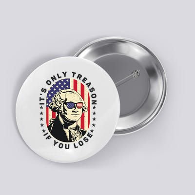 George Washington It's Only Treason If You Lose 4th Of July Button