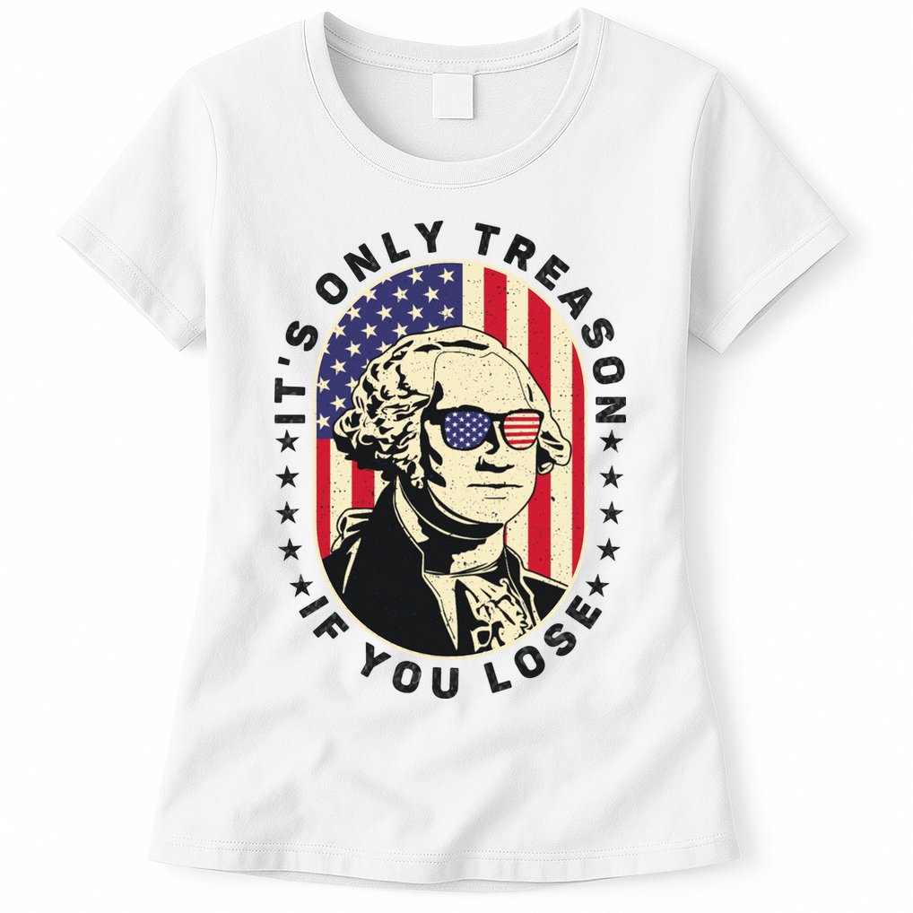 George Washington It's Only Treason If You Lose 4th Of July Womens T-Shirt