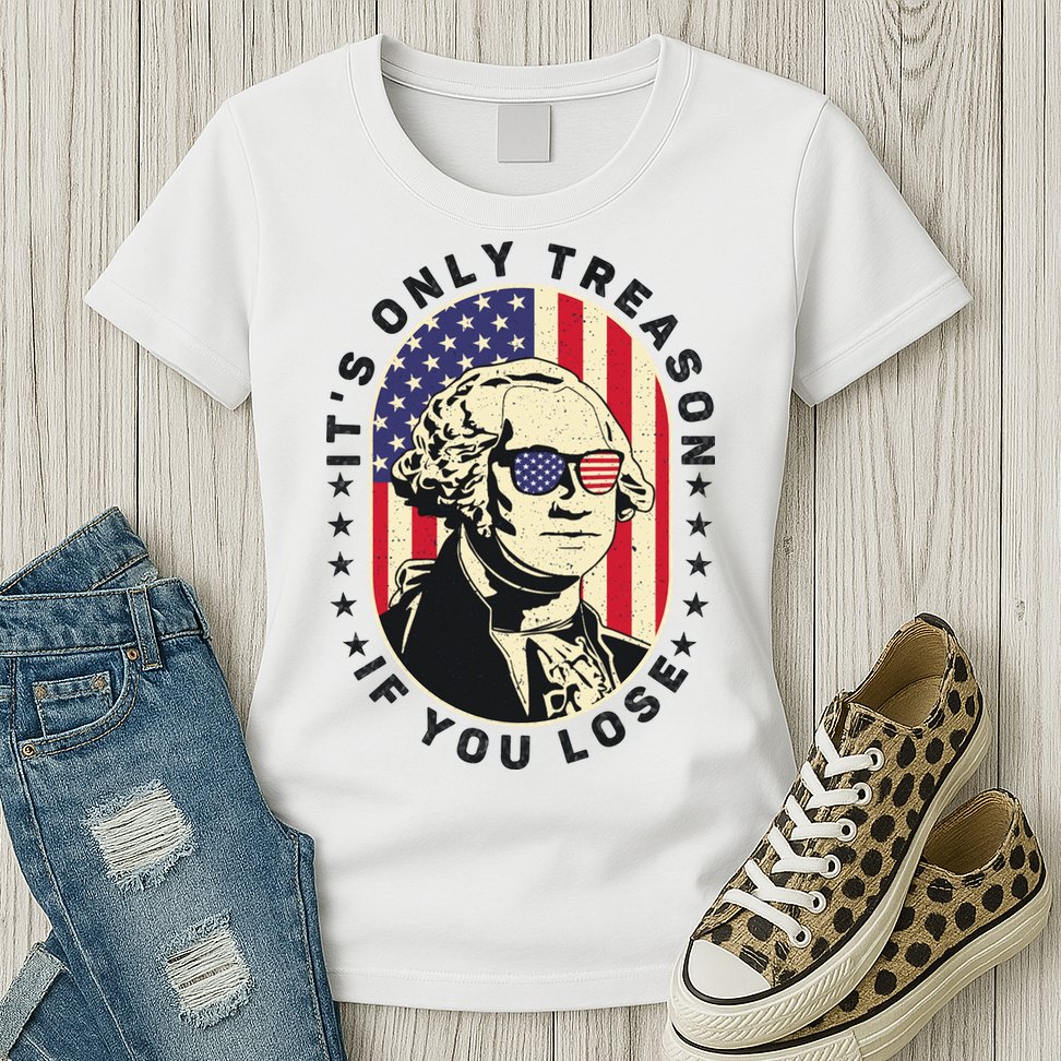 George Washington It's Only Treason If You Lose 4th Of July Womens T-Shirt