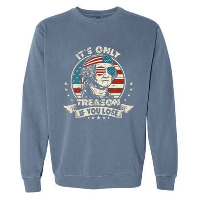 George Washington It's Only Treason If You Lose 4th Of July (1) Garment-Dyed Sweatshirt