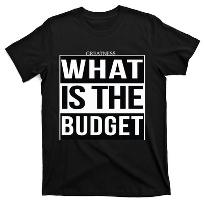 Greatness What Is The Budget T-Shirt