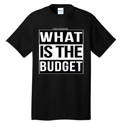 Greatness What Is The Budget Tall T-Shirt