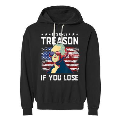 George Washington Its Only Treason If You Lose 4th Of July Garment-Dyed Fleece Hoodie