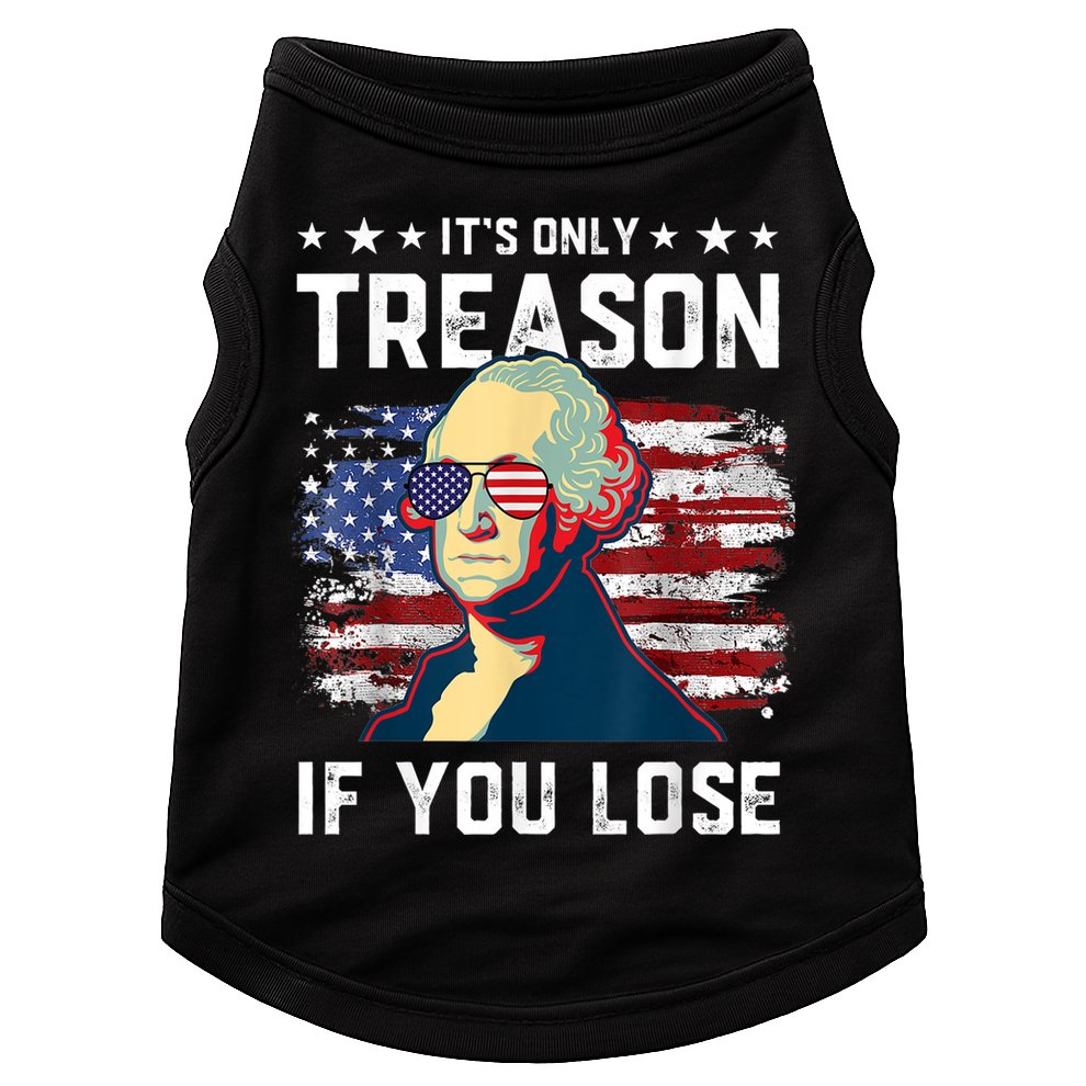 George Washington Its Only Treason If You Lose 4th Of July Doggie Tank