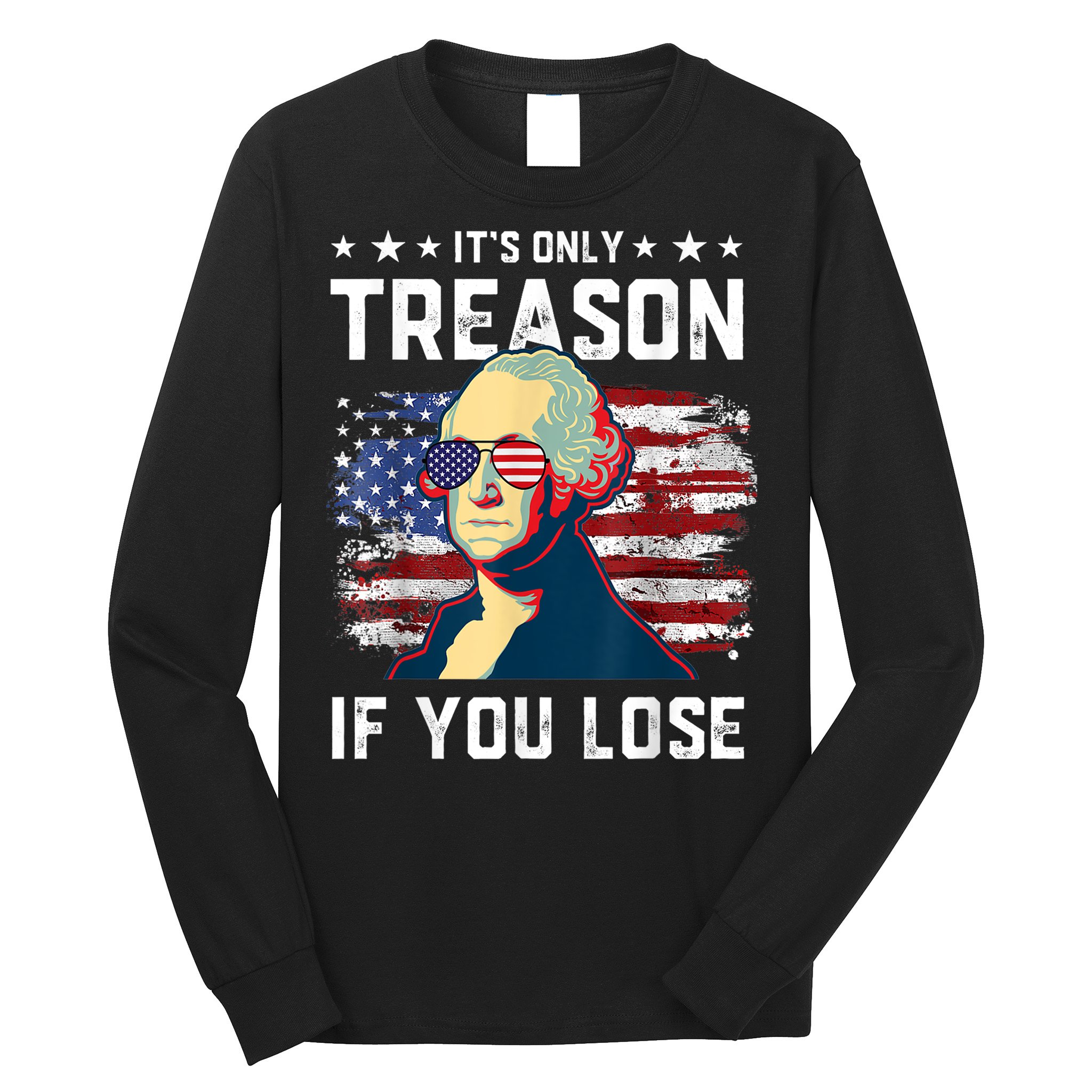 George Washington Its Only Treason If You Lose 4th Of July Long Sleeve Shirt