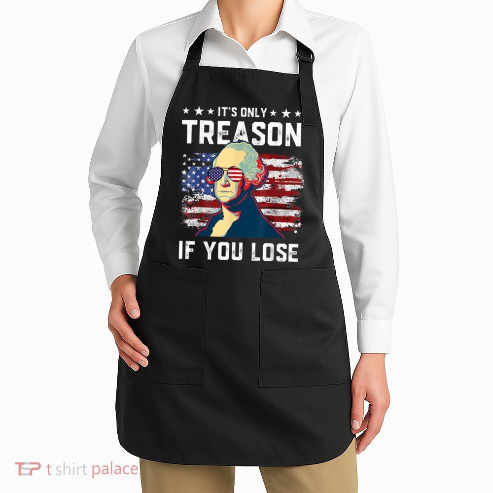 George Washington Its Only Treason If You Lose 4th Of July Apron