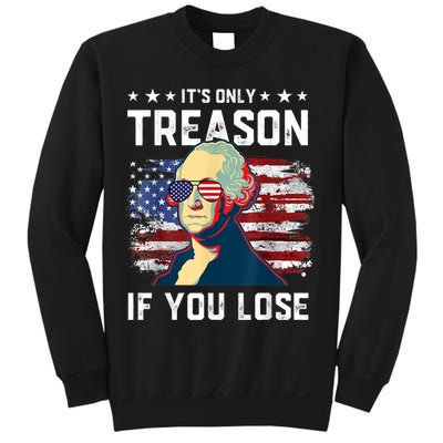 George Washington Its Only Treason If You Lose 4th Of July Sweatshirt