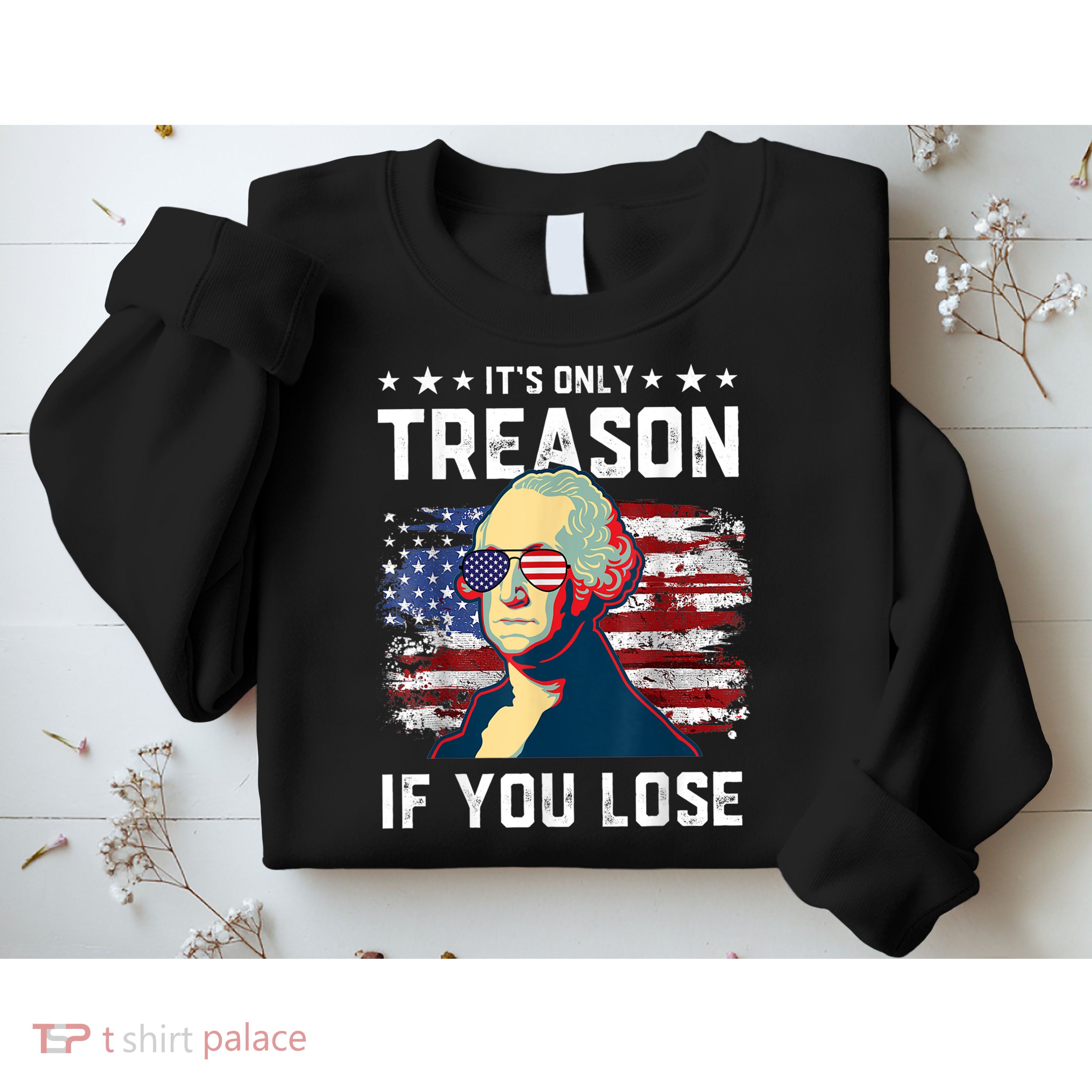 George Washington Its Only Treason If You Lose 4th Of July Sweatshirt