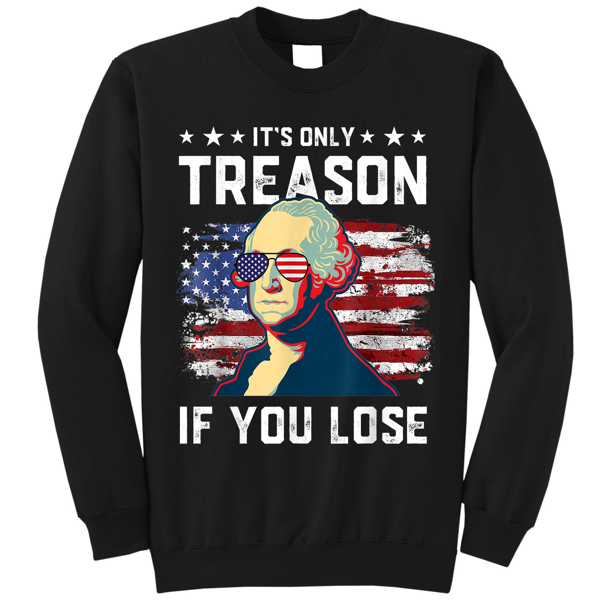George Washington Its Only Treason If You Lose 4th Of July Tall Sweatshirt