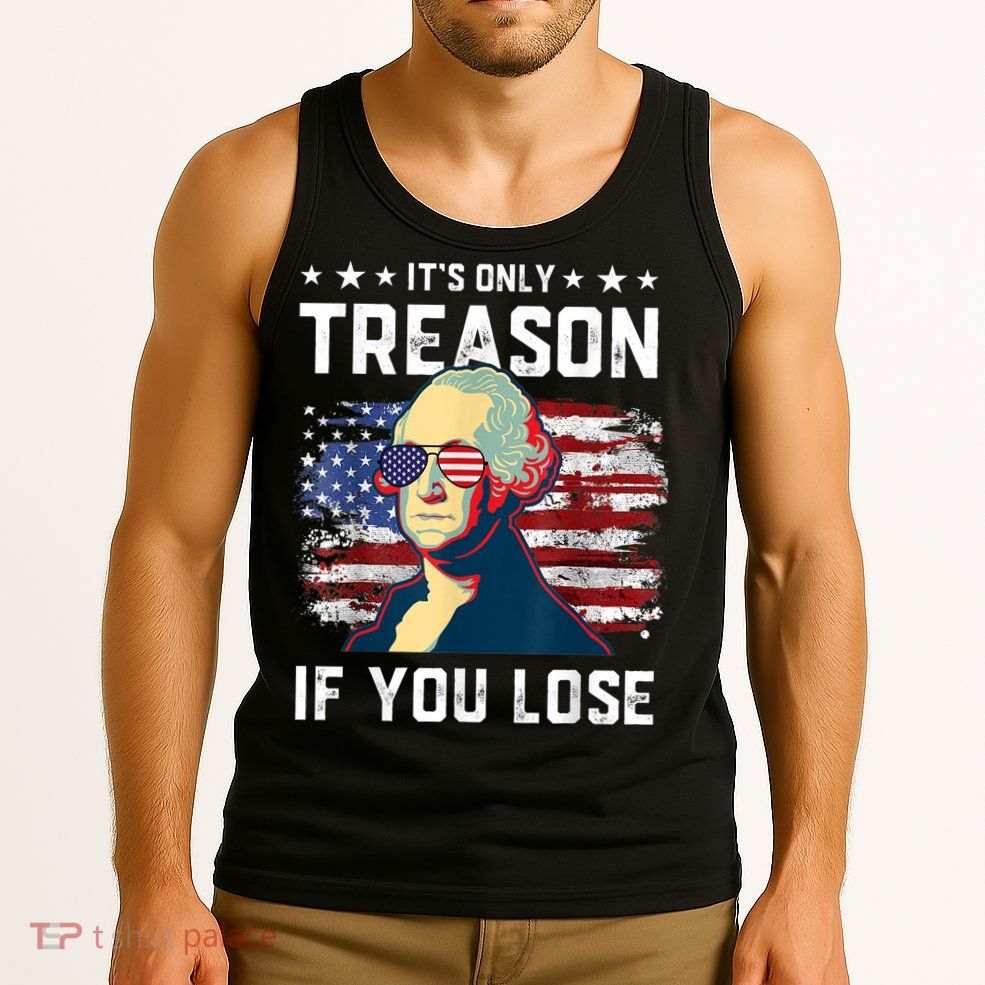George Washington Its Only Treason If You Lose 4th Of July Tank Top