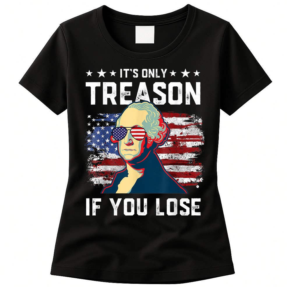 George Washington Its Only Treason If You Lose 4th Of July Womens T-Shirt