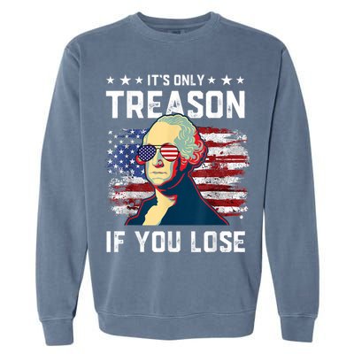 George Washington Its Only Treason If You Lose 4th Of July Garment-Dyed Sweatshirt