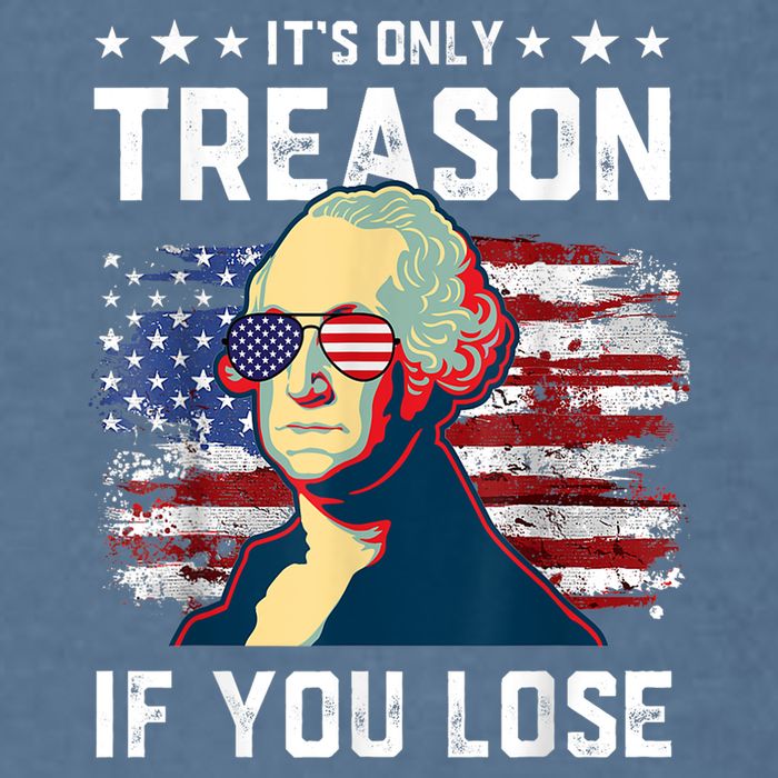George Washington Its Only Treason If You Lose 4th Of July Garment-Dyed Sweatshirt