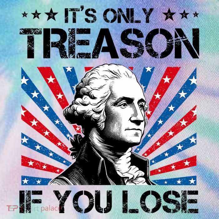 George Washington ItS Only Treason If You Lose 4th Of July Legacy Tie Dye Trucker Hat
