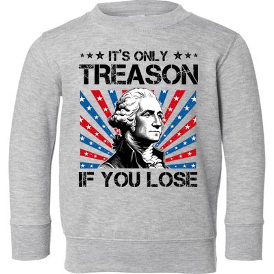 George Washington ItS Only Treason If You Lose 4th Of July Toddler Sweatshirt