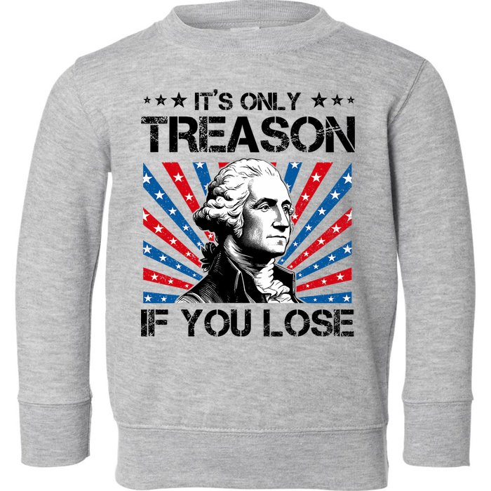 George Washington ItS Only Treason If You Lose 4th Of July Toddler Sweatshirt