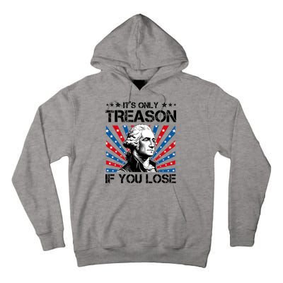 George Washington ItS Only Treason If You Lose 4th Of July Tall Hoodie