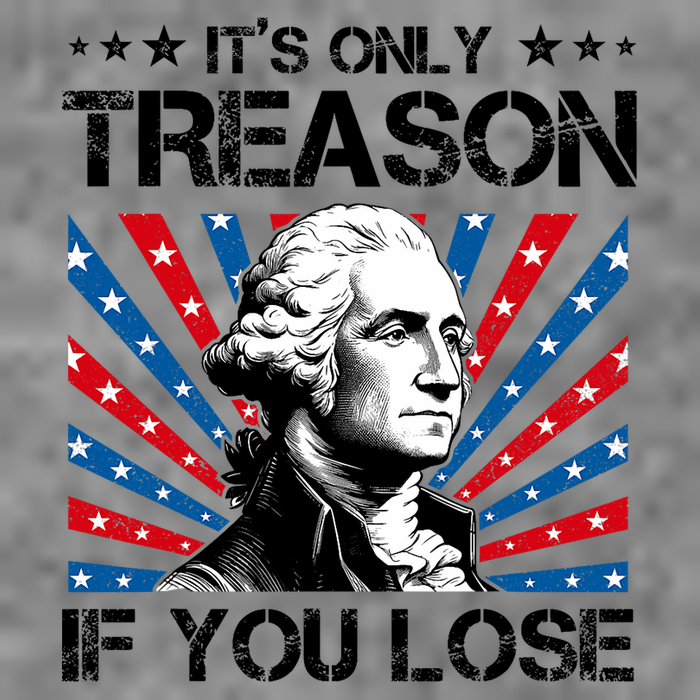 George Washington ItS Only Treason If You Lose 4th Of July Tall Hoodie