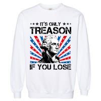 George Washington ItS Only Treason If You Lose 4th Of July Garment-Dyed Sweatshirt