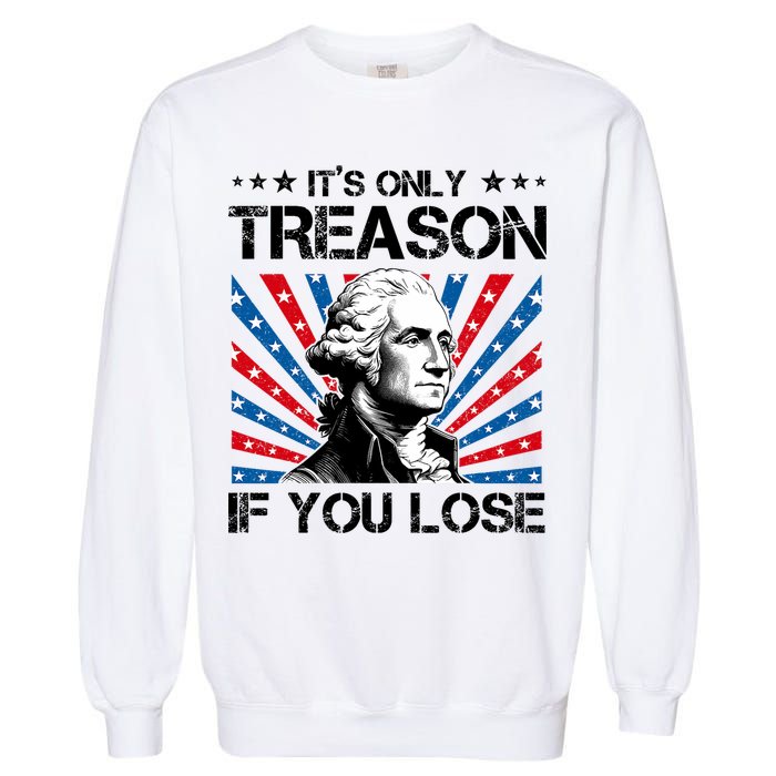 George Washington ItS Only Treason If You Lose 4th Of July Garment-Dyed Sweatshirt