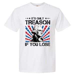 George Washington ItS Only Treason If You Lose 4th Of July Garment-Dyed Heavyweight T-Shirt