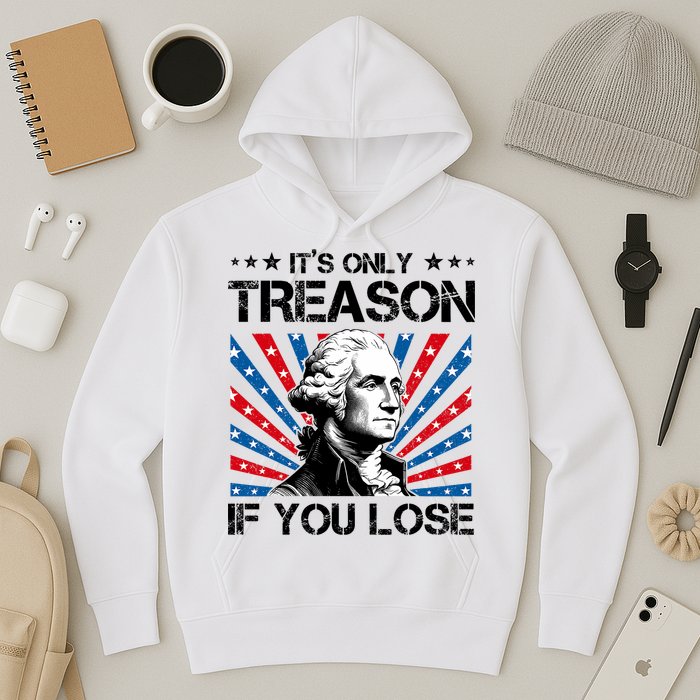 George Washington ItS Only Treason If You Lose 4th Of July Hoodie