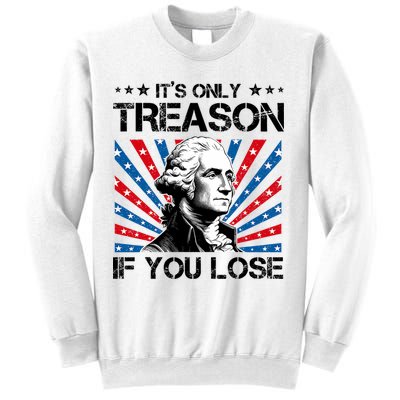 George Washington ItS Only Treason If You Lose 4th Of July Sweatshirt