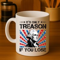 George Washington ItS Only Treason If You Lose 4th Of July Mug