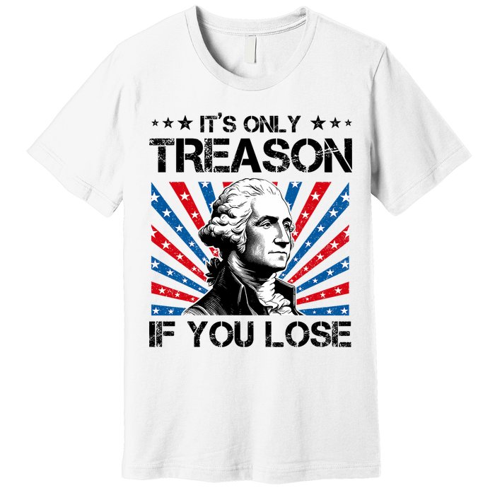 George Washington ItS Only Treason If You Lose 4th Of July Premium T-Shirt