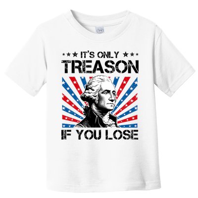 George Washington ItS Only Treason If You Lose 4th Of July Toddler T-Shirt
