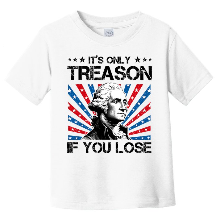 George Washington ItS Only Treason If You Lose 4th Of July Toddler T-Shirt