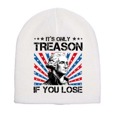 George Washington ItS Only Treason If You Lose 4th Of July Short Acrylic Beanie