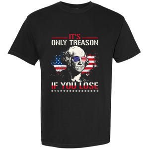 George Washington ItS Only Treason If You Lose Garment-Dyed Heavyweight T-Shirt