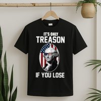 George Washington It's Only Treason If You Lose T-Shirt