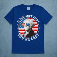 George Washington If You Ain't First You're Last T-Shirt