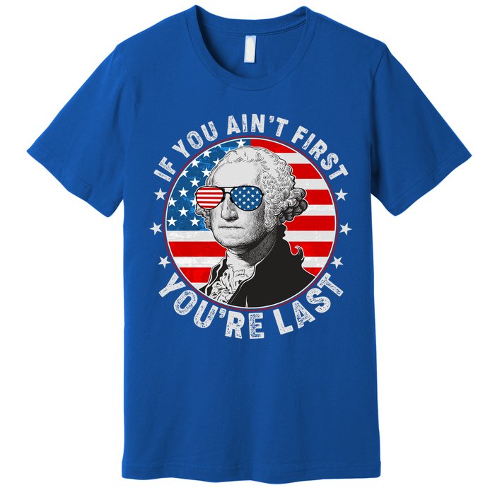 George Washington If You Ain't First You're Last Premium T-Shirt