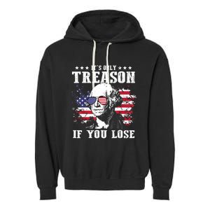 George Washington Its Only Treason If You Lose 4th Of July Garment-Dyed Fleece Hoodie