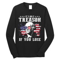 George Washington Its Only Treason If You Lose 4th Of July Long Sleeve Shirt