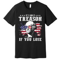 George Washington Its Only Treason If You Lose 4th Of July Premium T-Shirt